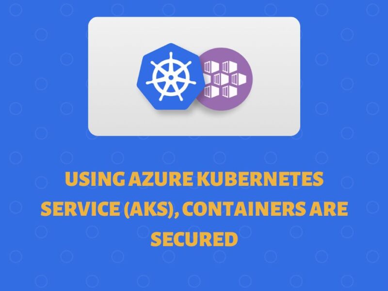 Using Azure Kubernetes Service (AKS), containers are secured