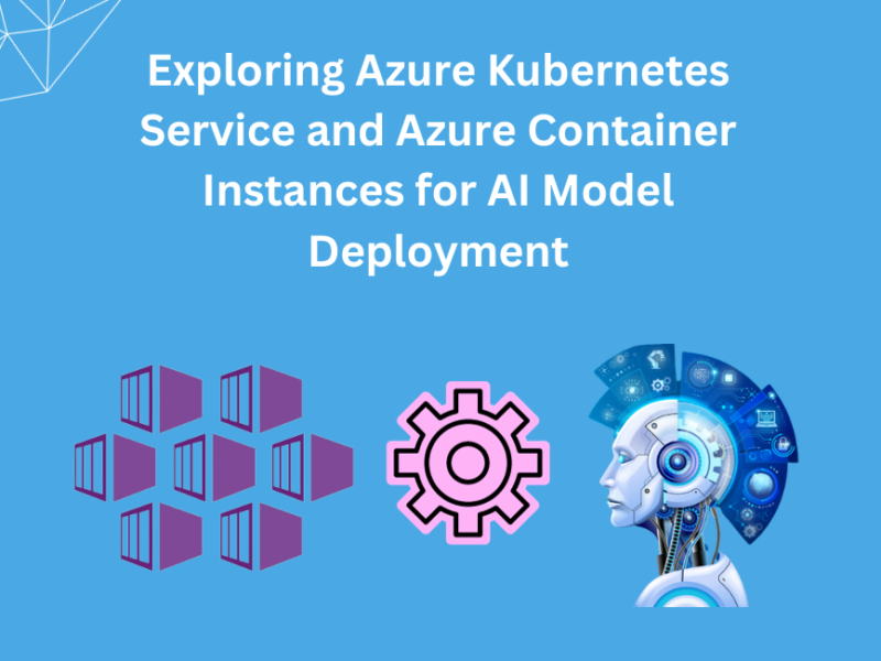 Exploring Azure Kubernetes Service and Azure Container Instances for AI Model Deployment