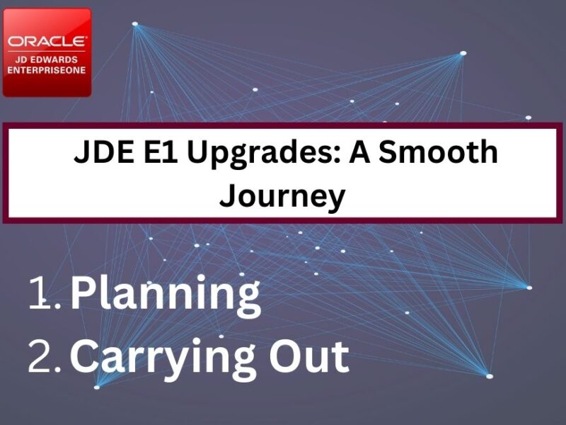 Planning and Carrying Out JDE E1 Upgrades: A Smooth Journey