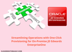 Streamlining Operations with One-Click Provisioning for On-Premise JD Edwards EnterpriseOne