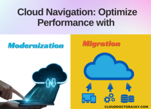 Cloud Navigation: Optimize Performance with Modernization vs. Migration